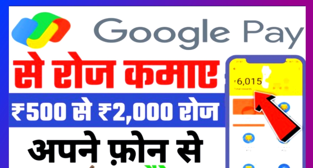 Google Pay से पैसे कमाने के 5 जबरदस्त तरीके रोजाना कमाएं ₹590